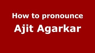 How to pronounce Ajit Agarkar