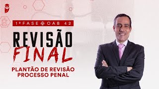 1ª Fase - OAB 42 | Revisão Final - Plantão de Revisão - Processo Penal