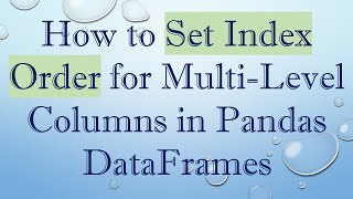 Download the video "How to Set Index Order for Multi-Level Columns in Pandas DataFrames"