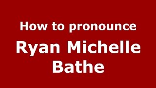 How to pronounce Ryan Michelle Bathe