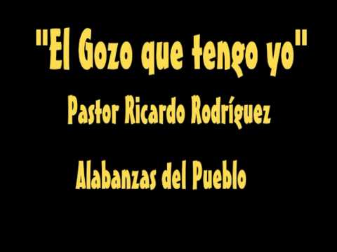 EL GOZO QUE TENGO YO - PASTOR RICARDO RODRIGUEZ