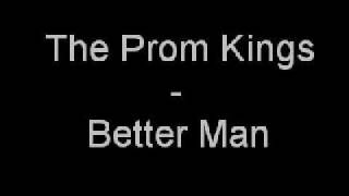 The Prom Kings - Better Man (with lyrics)