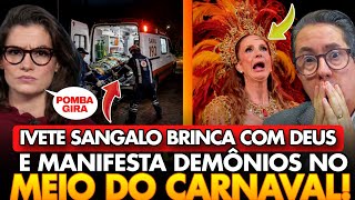 IVETE SANGALO é POSSESSA por DEMÔNIOS no CARNAVAL! POMBA GIRA pegou IVETE SANAGALO no Carnaval 2026?