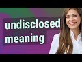 Undisclosed | meaning of Undisclosed
