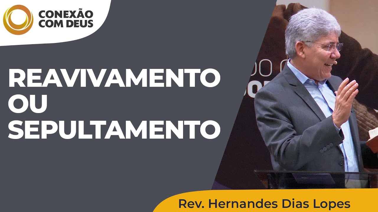Reavivamento ou sepultamento | Conexão com Deus | Rev. Hernandes Dias Lopes