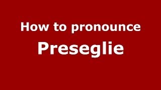 How to pronounce Preseglie