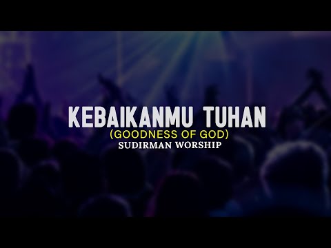 Lagu Rohani Paling Menyentuh Hati "KebaikanMu Tuhan (Goodness of God) - Sudirman Worship" (Lirik)