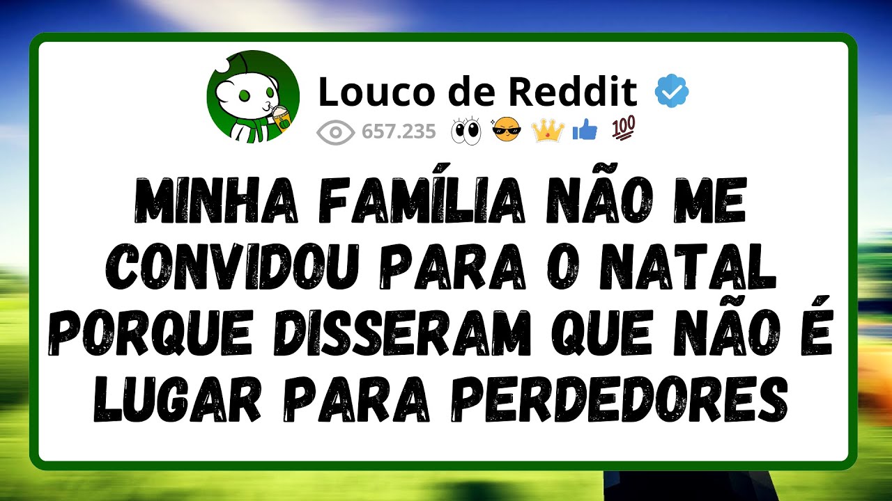 Minha FAMÍLIA não me convidou para o NATAL porque disseram que não é lugar para PERDEDORES