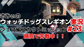 #23【PS4】【ウォッチドッグレギオン】プレイスキルソコソコのさみぃが全ストーリーミッション攻略に挑む！【スカウトミッションジェマ編】病院で苦戦中！