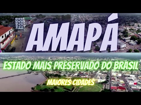 AMAPÁ | ESTADO MAIS PRESERVADO DO BRASIL | MAIORES CIDADES