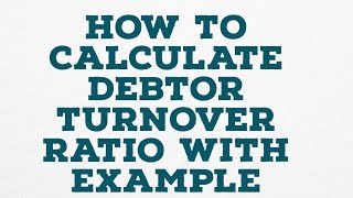 HOW TO CALCULATE DEBTOR TURNOVER RATIO WITH EXAMPLE