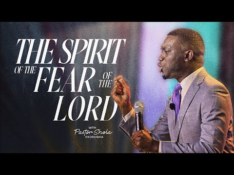 The Spirit of The Fear of The Lord | Pst.Shola Okodugha