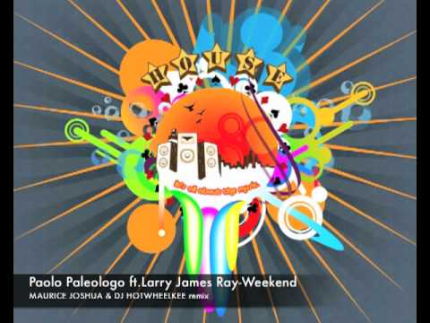 Paolo Paleologo ft. Larry James Ray-Weekend(Maurice Joshua &Dj Hotwheelkee remix)