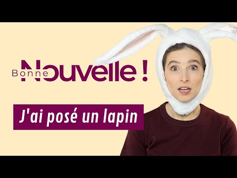 Bonne nouvelle, j’ai posé un lapin !