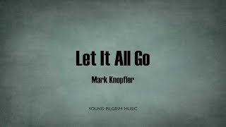 Mark Knopfler - Let It All Go (Lyrics) - Kill To Get Crimson