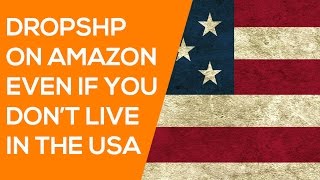 How to Sell on Amazon.com if You Don’t Live in the USA Using American Dropshippers