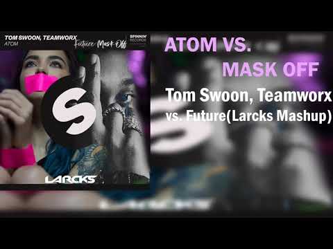 Tom Swoon, Teamworx vs. Future - Atom vs Mask Off (Larcks Mashup)
