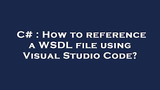 C# : How to reference a WSDL file using Visual Studio Code?