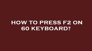 How to press f2 on 60 keyboard?