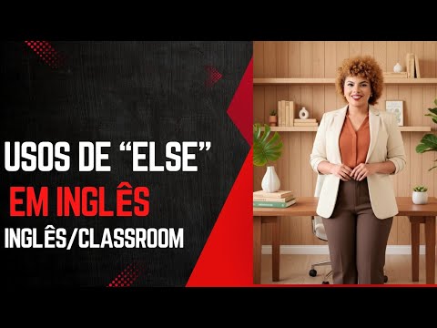 Usos de "ELSE" em inglês. 