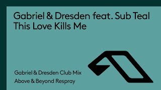 Gabriel & Dresden feat. Sub Teal - This Love Kills Me (G&D Club Mix - Above & Beyond Respray)