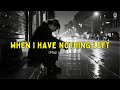 When I Have Nothing Left A Song For Those Who Still Believe Through The Pain