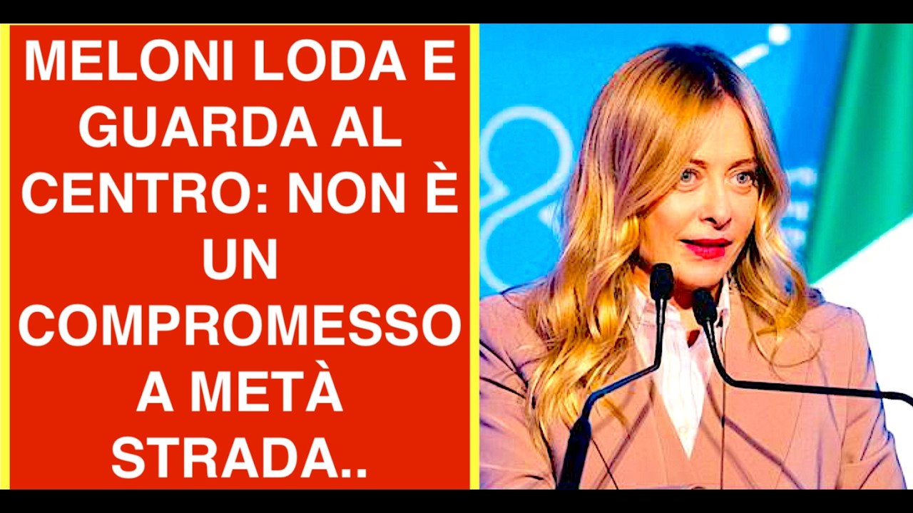 MELONI LODA E GUARDA AL CENTRO: NON È UN COMPROMESSO A METÀ STRADA..