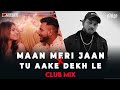 Maan Meri Jaan X Tu Aake Dekh Le | Club Mix | King | DJ Ravish & DJ Chico