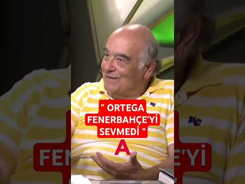 Ortega did not like Fenerbahçe.