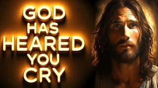 GOD HAS HEARED YOU CRY । God's Message Now For You Today | God Helps