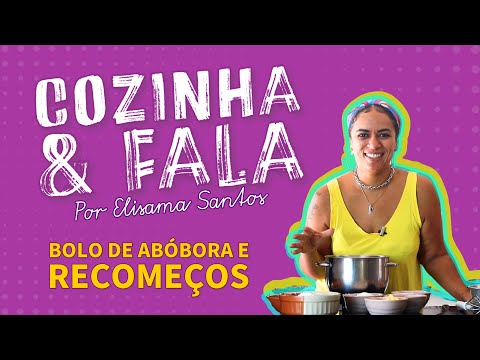COZINHA E FALA: BOLO DE ABÓBORA E RECOMEÇOS POR ELISAMA SANTOS