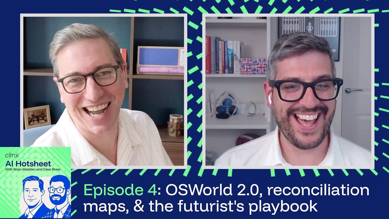 Citrix AI Hotsheet EP 4: OSWorld 2.0, AI reconciliation maps, and the futurist's playbook