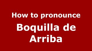 How to pronounce Boquilla De Arriba