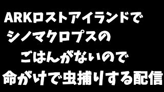 【番外編】Re:ロストアイランド✨シノマクロプスのごはんがないので命がけで虫捕りに行く！＃きゃろはむコラボ【ARK: Survival Evolved Lost Island】＃ASE