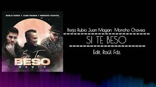 Borja Rubio x Juan Magan x Moncho Chavea - Si te beso