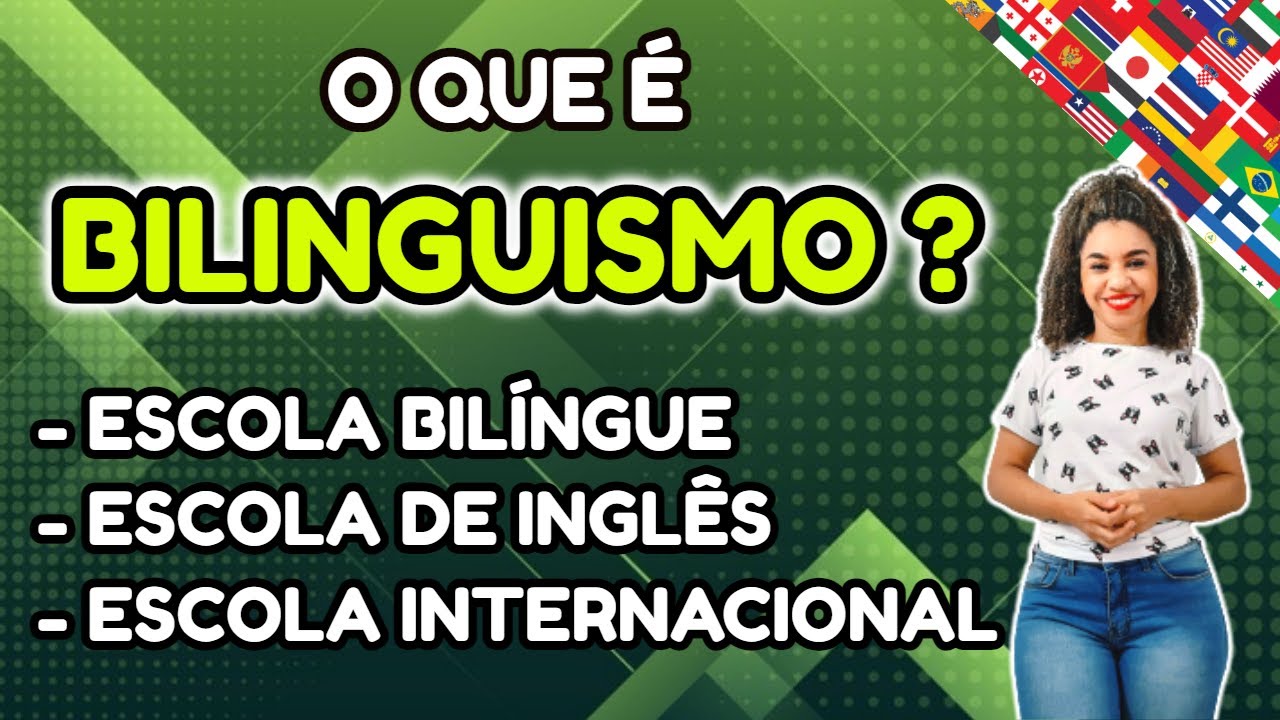 O que é BILINGUISMO? Diferenças entre Escola Bilíngue, Escola Internacional e Escola de Inglês.