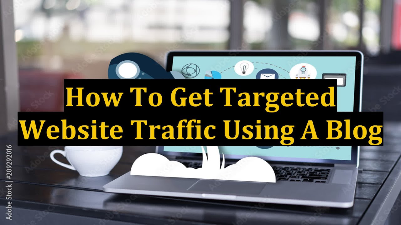 How To Get Targeted Website Traffic Using A Blog