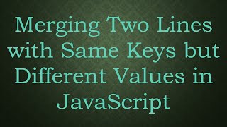 Download the video "Merging Two Lines with Same Keys but Different Values in JavaScript"