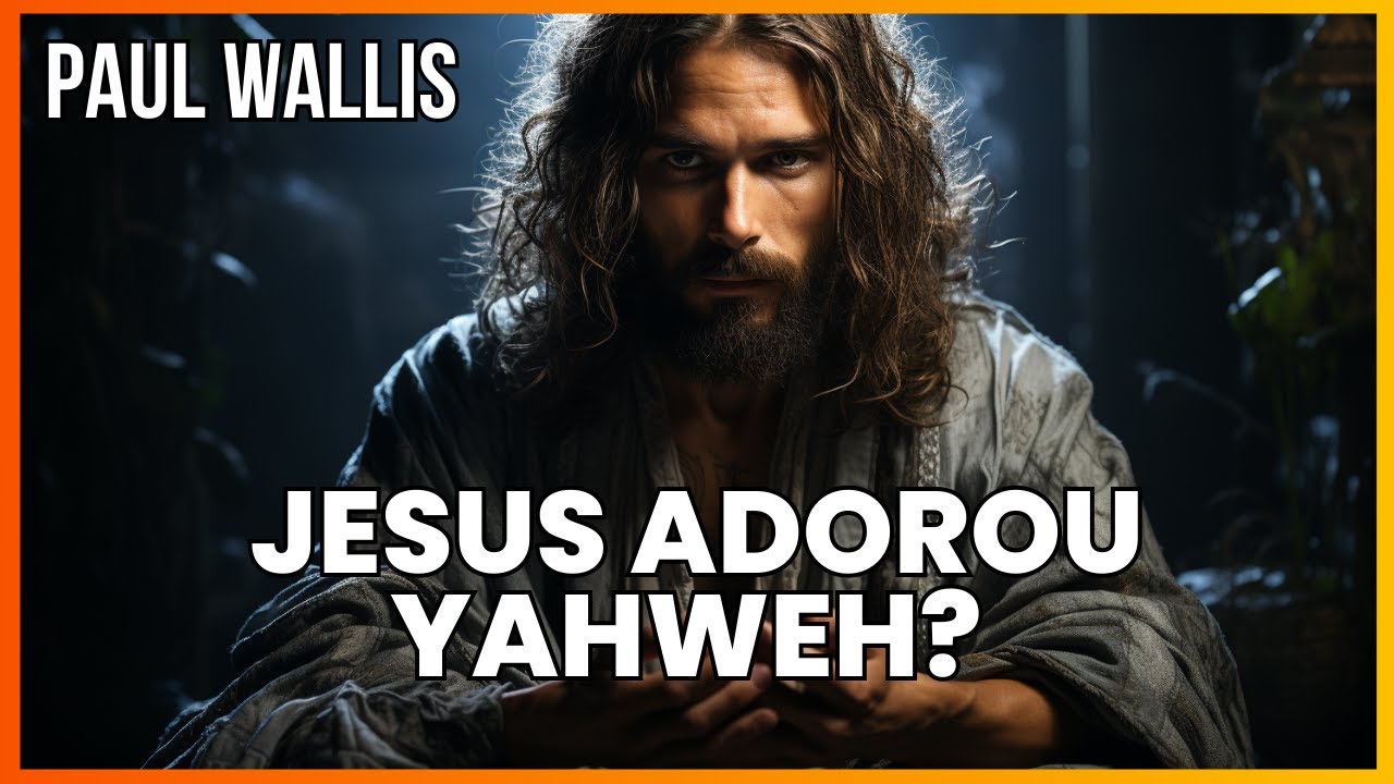 Jesus adorou Yavé? A diferença fundamental entre Yahweh e a mensagem de Jesus - Paul Wallis