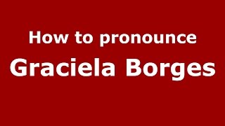 How to pronounce Graciela Borges