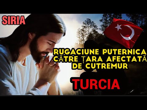RUGĂCIUNE PUTERNICA PENTRU ȚARA DEVASTATĂ DE CUTREMUR , TURCIA & SIRIA!