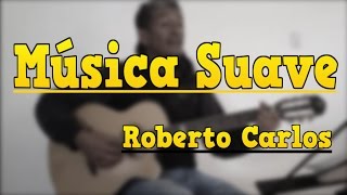 Música Suave - Simplificada- (Roberto Carlos)