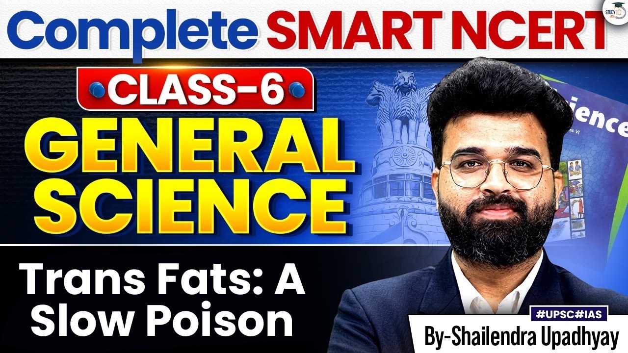 Complete Class 6 NCERT General Science for UPSC 2027 | Trans Fats: A Slow Poison | StudyIQ IAS