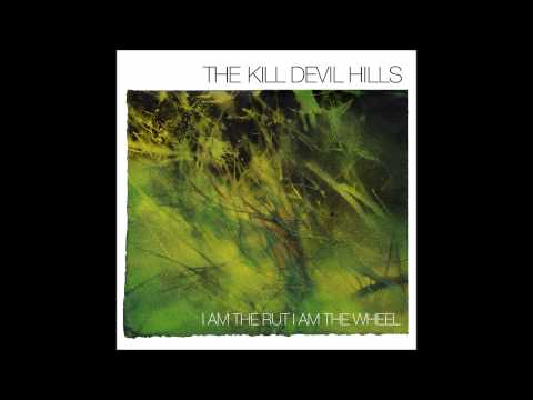 The Kill Devil Hills - I Am the Rut, I Am the Wheel