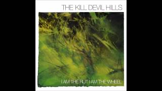 The Kill Devil Hills - I Am the Rut, I Am the Wheel