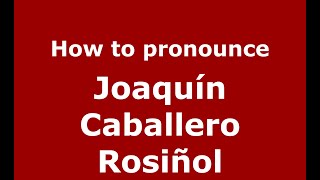 How to pronounce Joaquín Caballero Rosiñol
