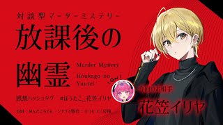 【マーダーミステリー】放課後の幽霊【 GM / めんだこちゃん　PL / 花笠イリヤ 】