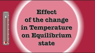 Effect of the change in Temperature on Equilibrium State  | Chemistry Chemical Equilibrium