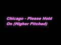 Chicago - Please Hold On (Higher Pitched)