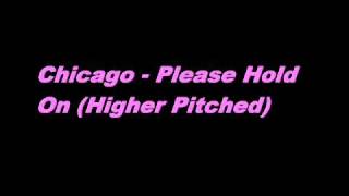 Chicago - Please Hold On (Higher Pitched)